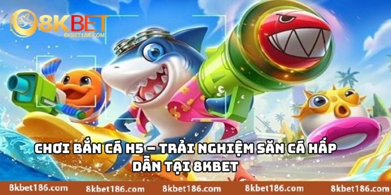 Chơi Bắn Cá H5