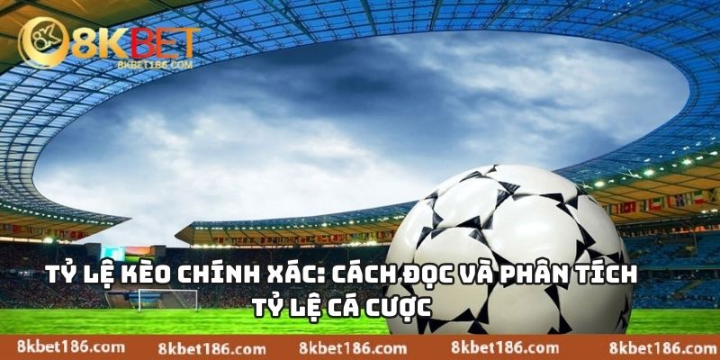 Tỷ Lệ Kèo Chính Xác